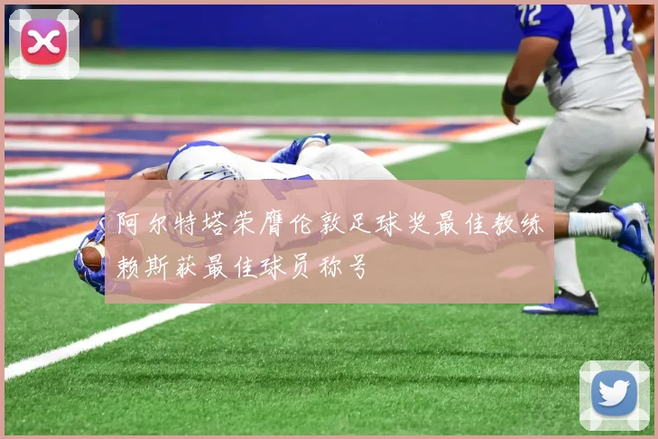 阿尔特塔荣膺伦敦足球奖最佳教练赖斯获最佳球员称号