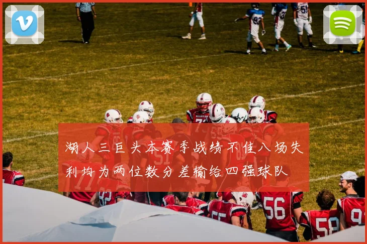 湖人三巨头本赛季战绩不佳八场失利均为两位数分差输给四强球队